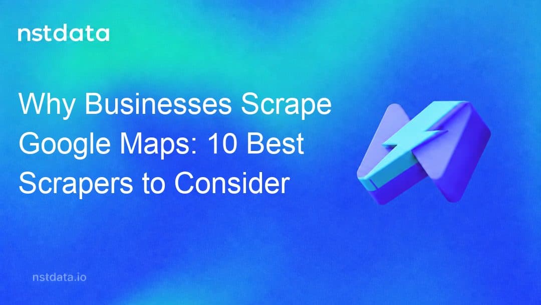 Why Businesses Scrape Google Maps: 10 Best Scrapers to Consider