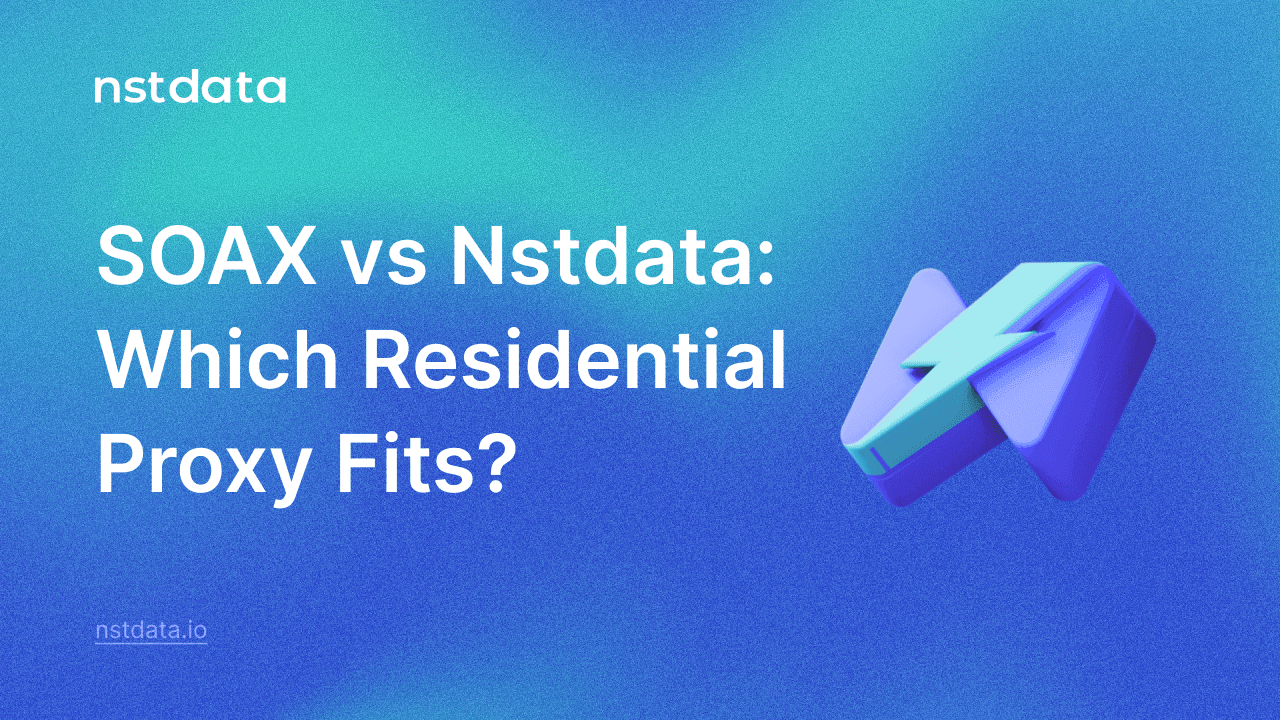 SOAX vs Nstdata: Residential Proxy Comparison